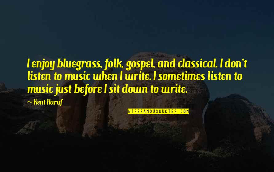 The Unbearable Lightness Of Being Quotes By Kent Haruf: I enjoy bluegrass, folk, gospel, and classical. I