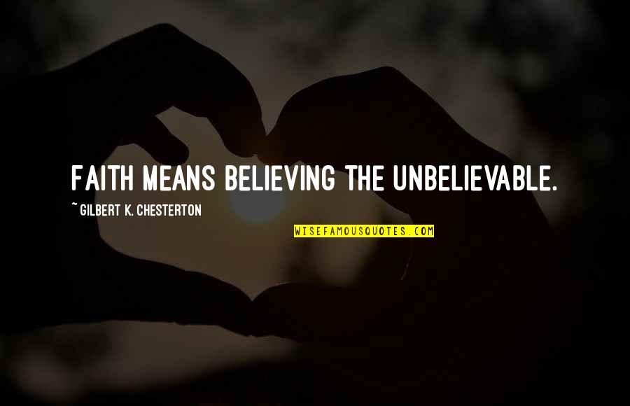 The Unbelievable Quotes By Gilbert K. Chesterton: Faith means believing the unbelievable.