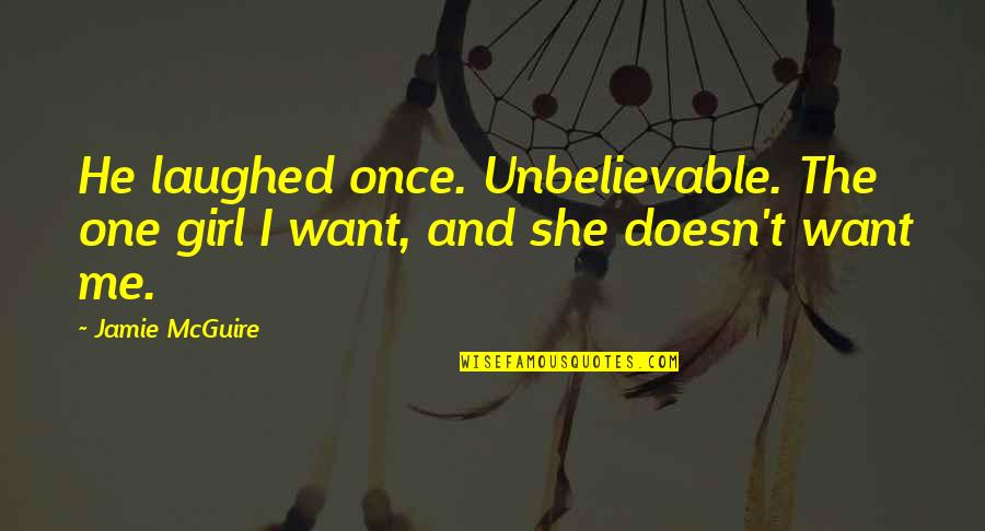 The Unbelievable Quotes By Jamie McGuire: He laughed once. Unbelievable. The one girl I