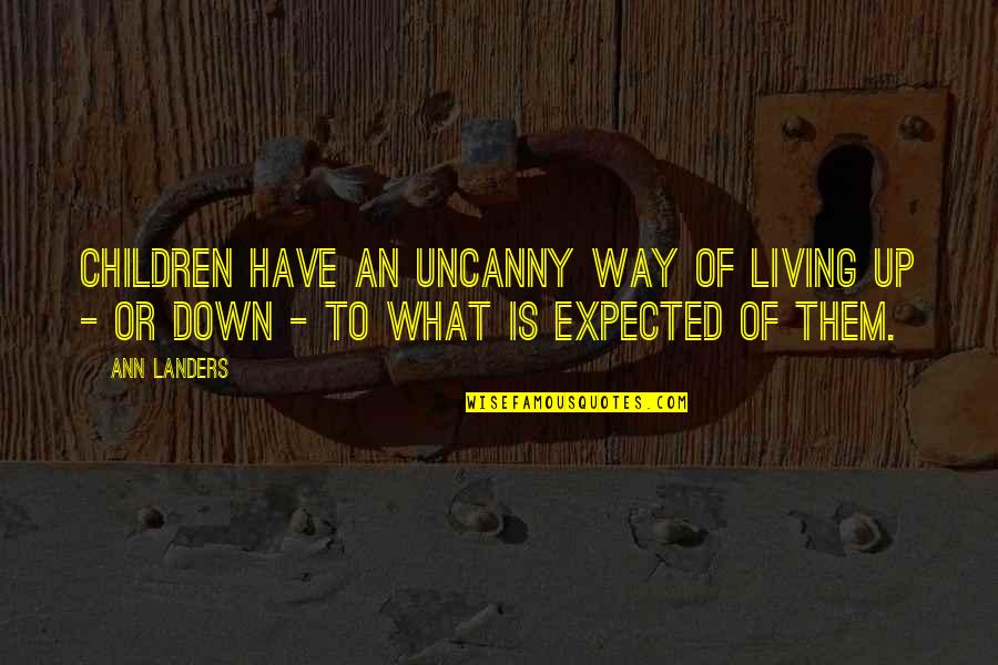 The Uncanny Quotes By Ann Landers: Children have an uncanny way of living up