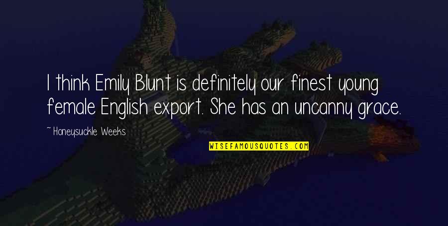 The Uncanny Quotes By Honeysuckle Weeks: I think Emily Blunt is definitely our finest