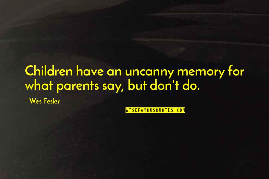 The Uncanny Quotes By Wes Fesler: Children have an uncanny memory for what parents