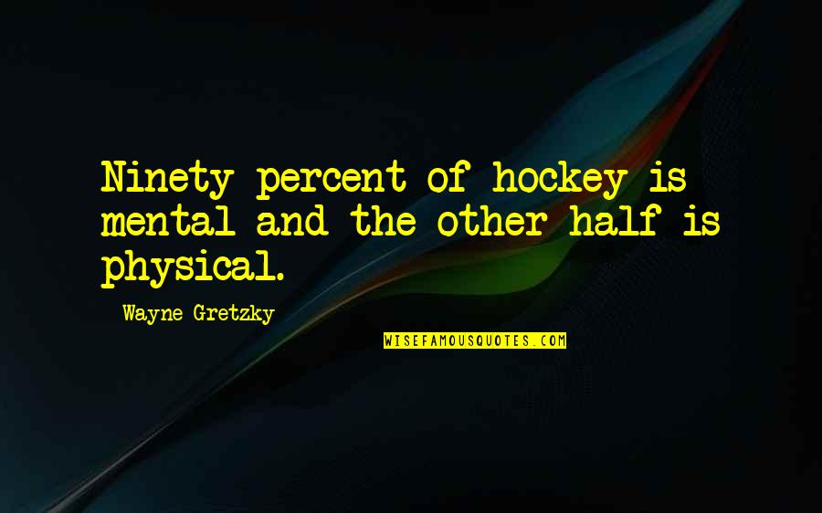 The Uncanny Valley Criminal Minds Quotes By Wayne Gretzky: Ninety percent of hockey is mental and the