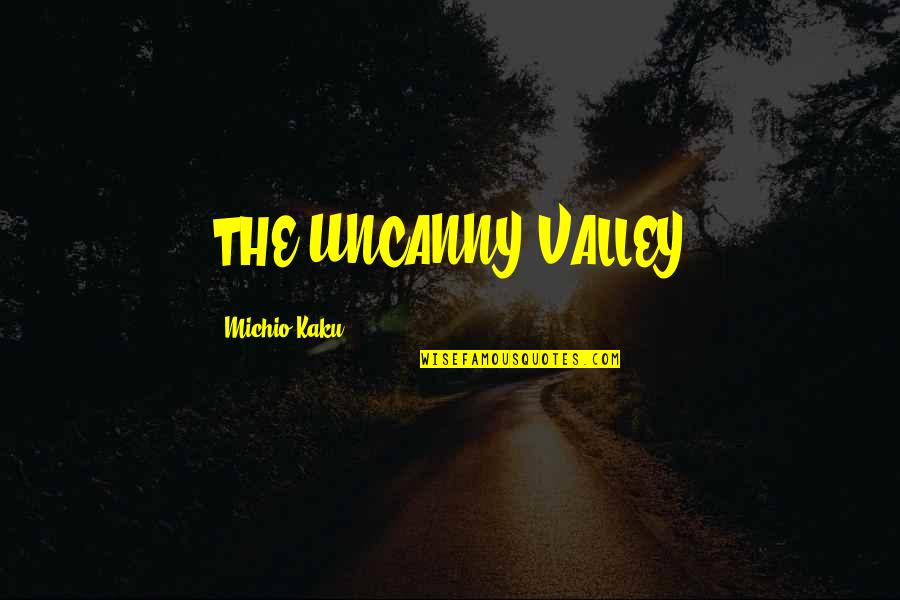 The Uncanny Valley Quotes By Michio Kaku: THE UNCANNY VALLEY
