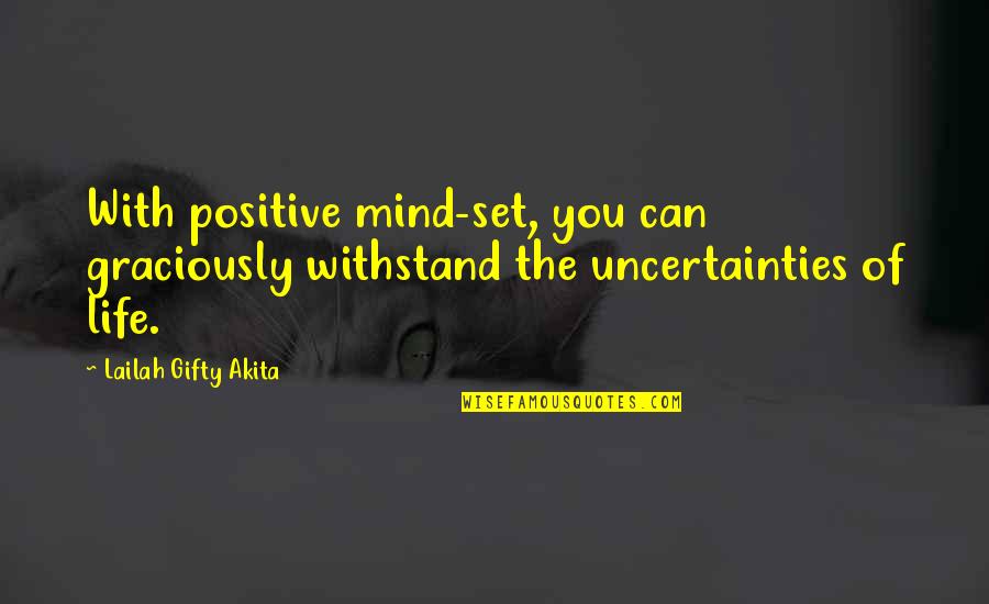 The Uncertainty Of Life Quotes By Lailah Gifty Akita: With positive mind-set, you can graciously withstand the