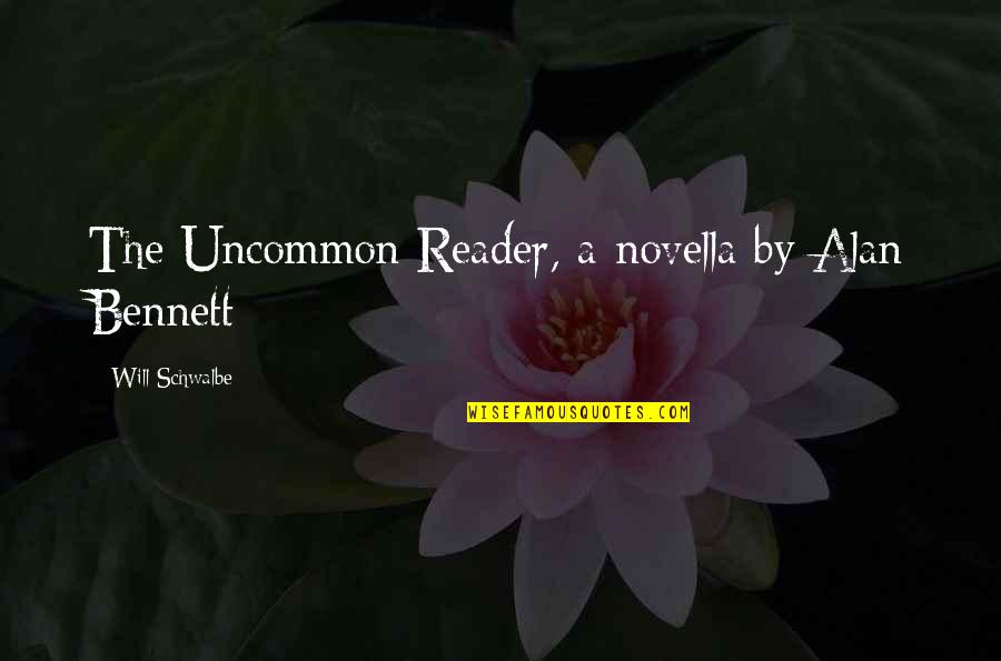 The Uncommon Reader Quotes By Will Schwalbe: The Uncommon Reader, a novella by Alan Bennett