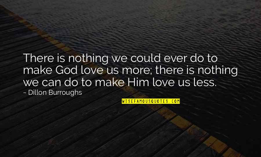 The Unconditional Love Of God Quotes By Dillon Burroughs: There is nothing we could ever do to