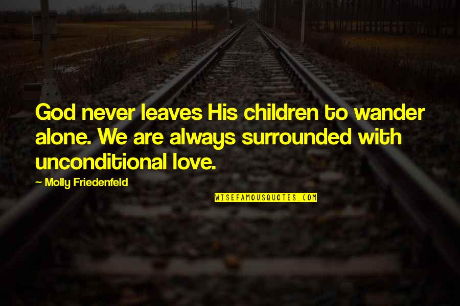 The Unconditional Love Of God Quotes By Molly Friedenfeld: God never leaves His children to wander alone.