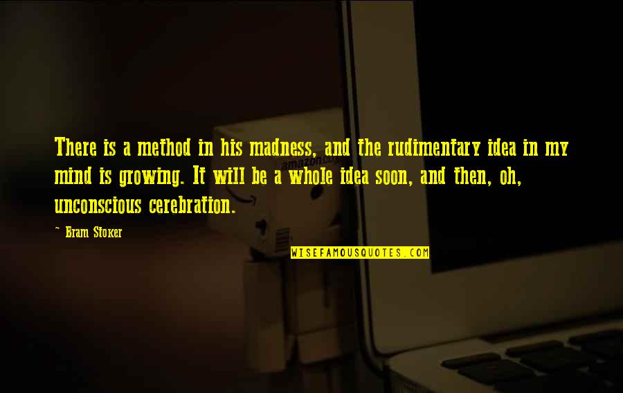 The Unconscious Mind Quotes By Bram Stoker: There is a method in his madness, and