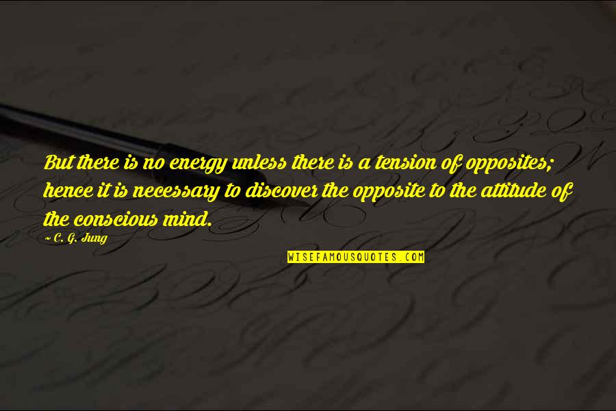 The Unconscious Mind Quotes By C. G. Jung: But there is no energy unless there is