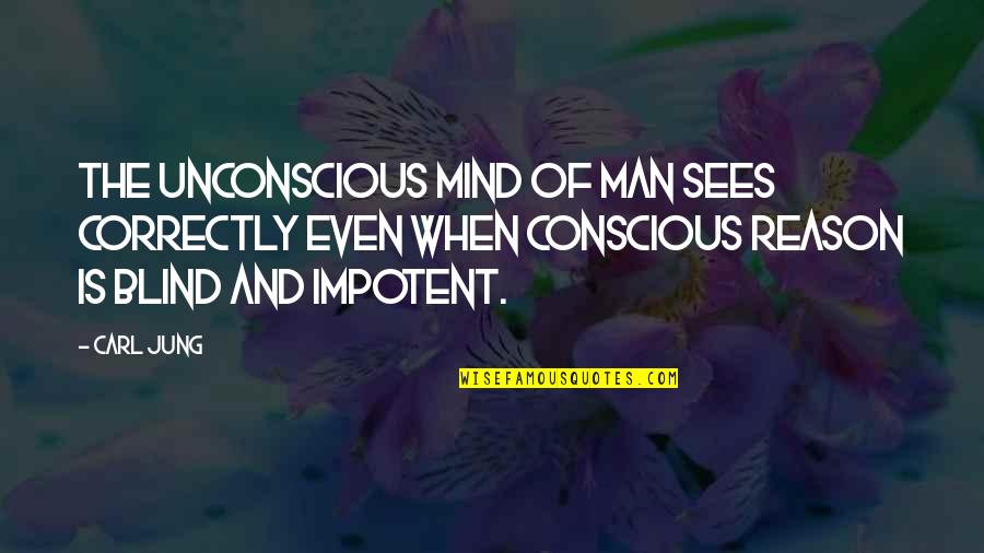 The Unconscious Mind Quotes By Carl Jung: The unconscious mind of man sees correctly even