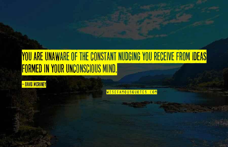 The Unconscious Mind Quotes By David McRaney: You are unaware of the constant nudging you