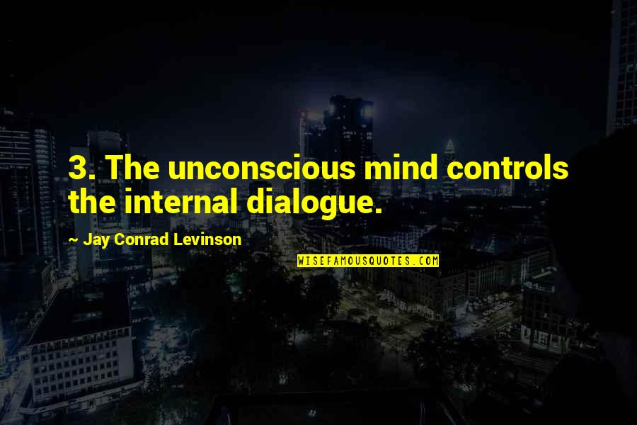 The Unconscious Mind Quotes By Jay Conrad Levinson: 3. The unconscious mind controls the internal dialogue.