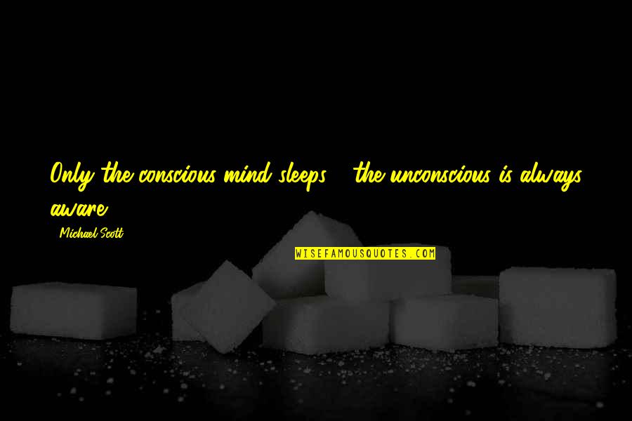 The Unconscious Mind Quotes By Michael Scott: Only the conscious mind sleeps - the unconscious