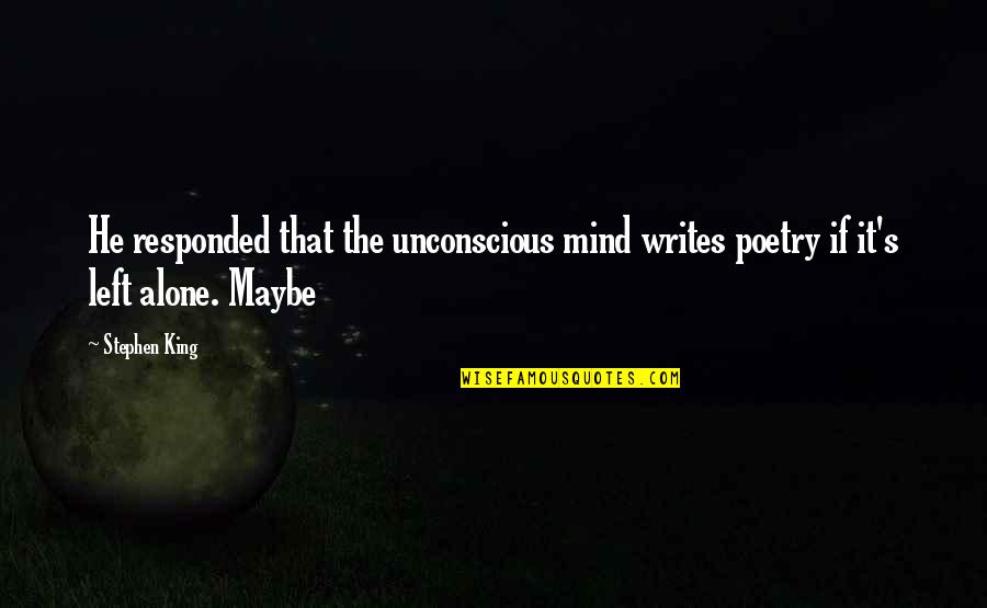 The Unconscious Mind Quotes By Stephen King: He responded that the unconscious mind writes poetry