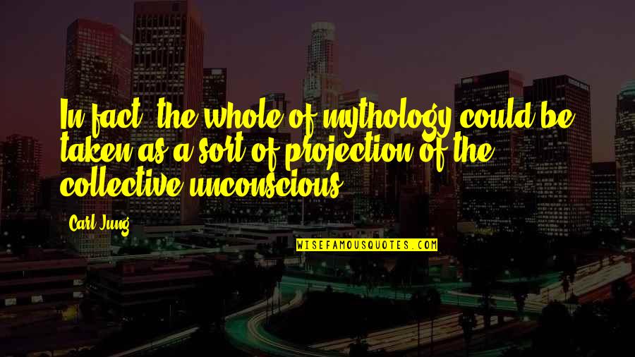 The Unconscious Quotes By Carl Jung: In fact, the whole of mythology could be