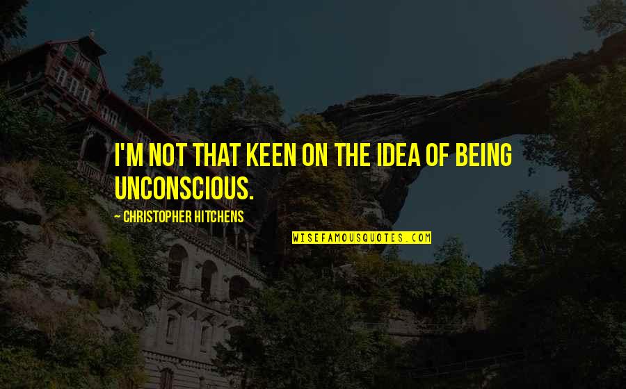 The Unconscious Quotes By Christopher Hitchens: I'm not that keen on the idea of