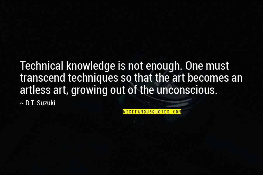 The Unconscious Quotes By D.T. Suzuki: Technical knowledge is not enough. One must transcend