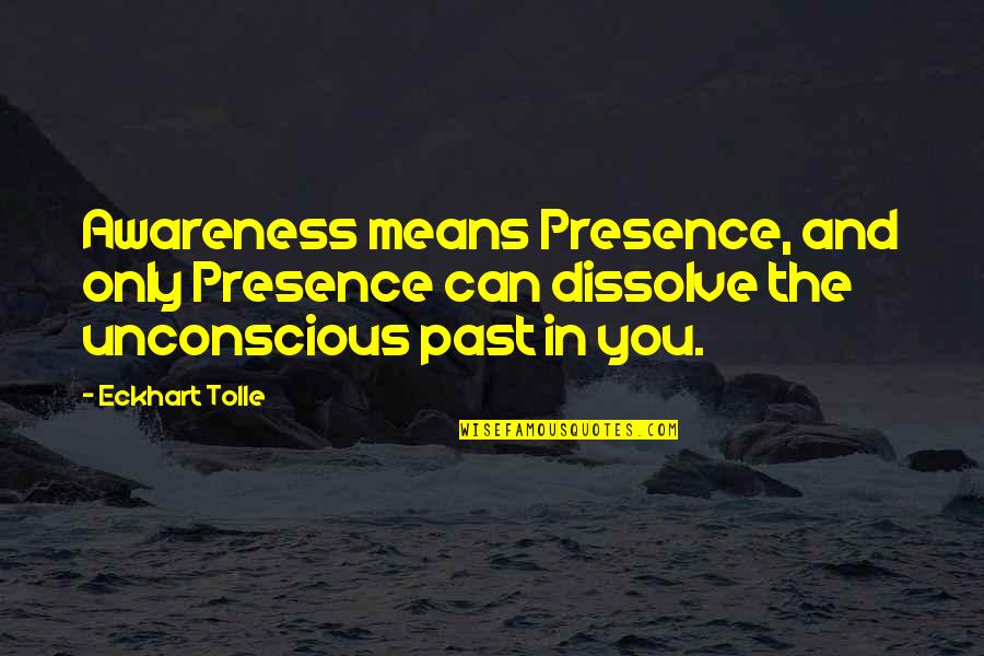 The Unconscious Quotes By Eckhart Tolle: Awareness means Presence, and only Presence can dissolve