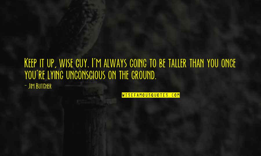 The Unconscious Quotes By Jim Butcher: Keep it up, wise guy. I'm always going