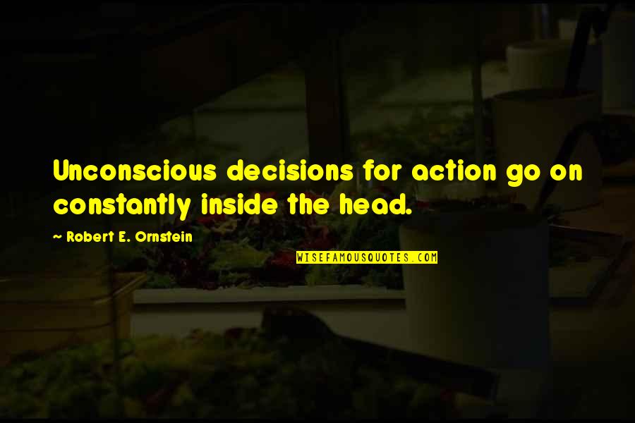 The Unconscious Quotes By Robert E. Ornstein: Unconscious decisions for action go on constantly inside