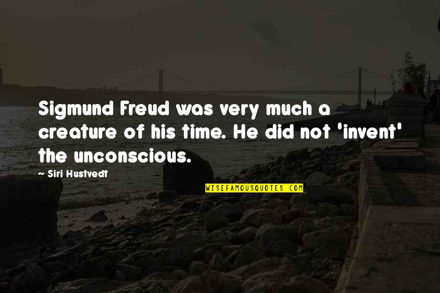 The Unconscious Quotes By Siri Hustvedt: Sigmund Freud was very much a creature of