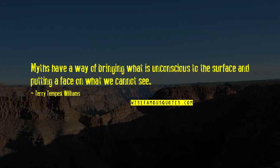 The Unconscious Quotes By Terry Tempest Williams: Myths have a way of bringing what is