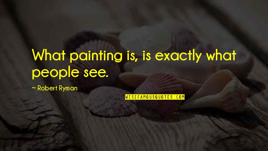 The Unconsoled Quotes By Robert Ryman: What painting is, is exactly what people see.