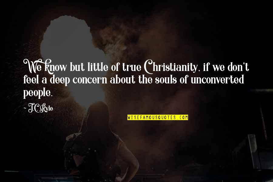 The Unconverted Quotes By J.C. Ryle: We know but little of true Christianity, if