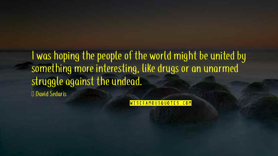 The Undead Quotes By David Sedaris: I was hoping the people of the world