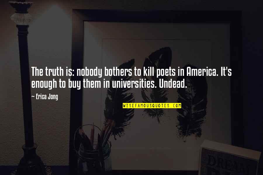 The Undead Quotes By Erica Jong: The truth is: nobody bothers to kill poets