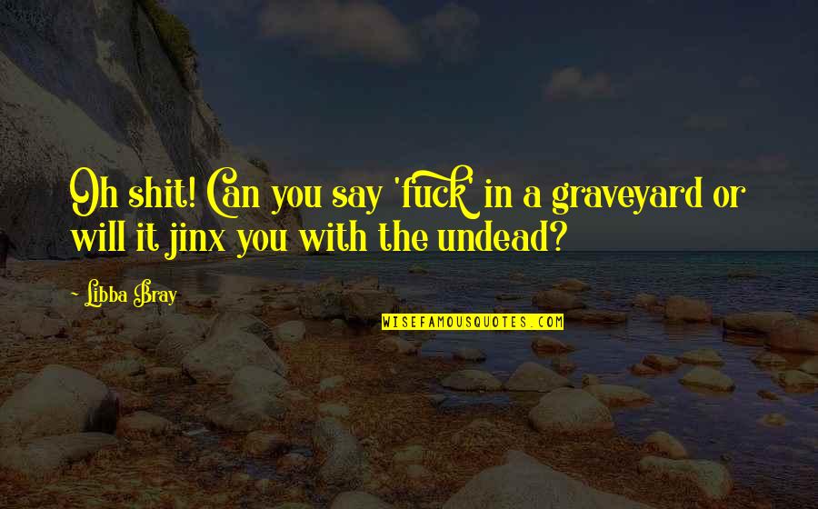 The Undead Quotes By Libba Bray: Oh shit! Can you say 'fuck' in a