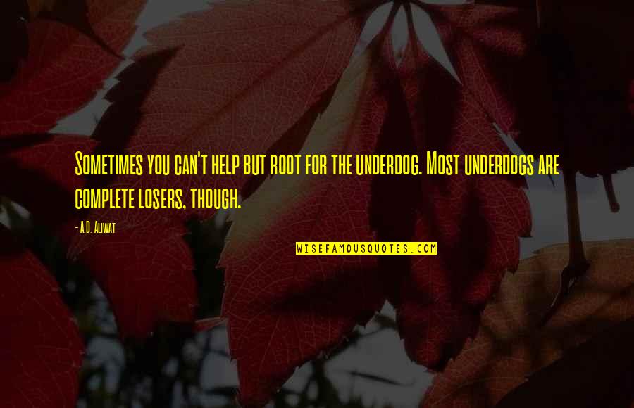 The Underdog Quotes By A.D. Aliwat: Sometimes you can't help but root for the