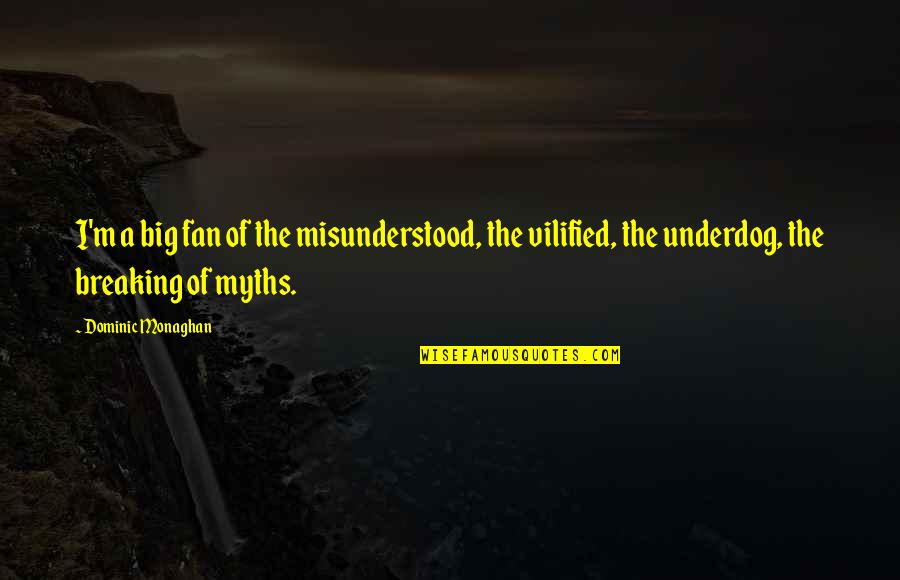 The Underdog Quotes By Dominic Monaghan: I'm a big fan of the misunderstood, the