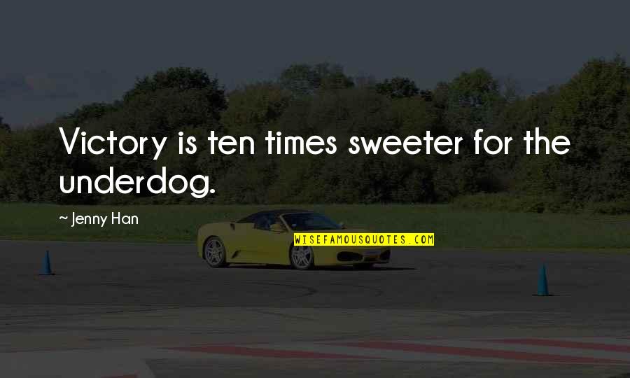 The Underdog Quotes By Jenny Han: Victory is ten times sweeter for the underdog.