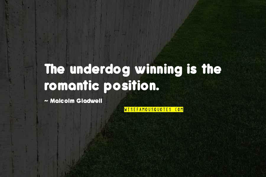 The Underdog Quotes By Malcolm Gladwell: The underdog winning is the romantic position.