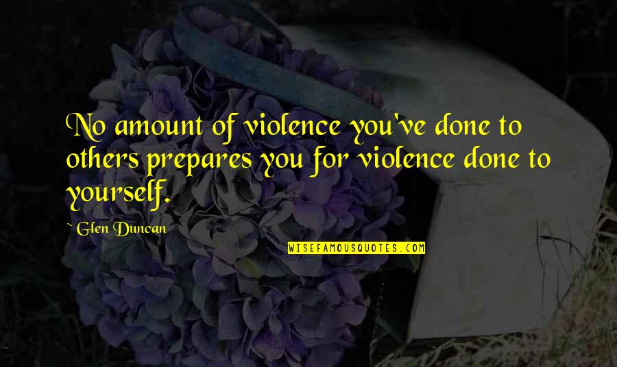 The Underdogs Mike Lupica Quotes By Glen Duncan: No amount of violence you've done to others
