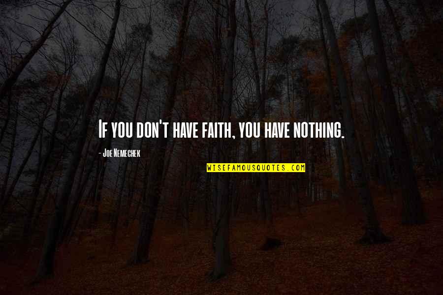 The Underdogs Quotes By Joe Nemechek: If you don't have faith, you have nothing. The Underdogs Quotes By Joe Nemechek: If you don't have faith, you have nothing.