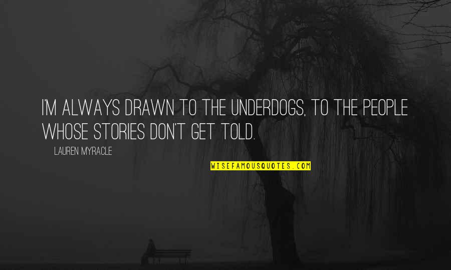 The Underdogs Quotes By Lauren Myracle: I'm always drawn to the underdogs, to the