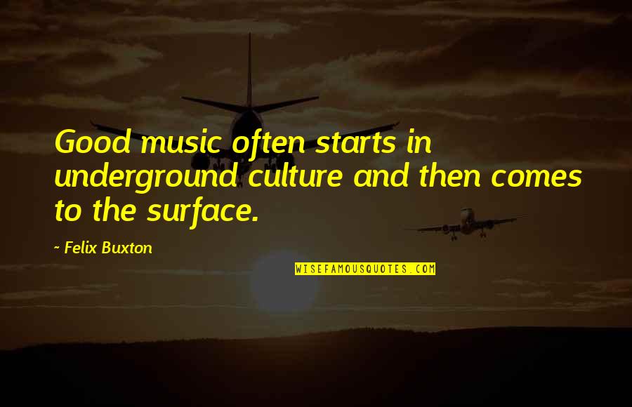 The Underground Quotes By Felix Buxton: Good music often starts in underground culture and