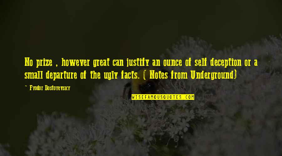 The Underground Quotes By Fyodor Dostoyevsky: No prize , however great can justify an