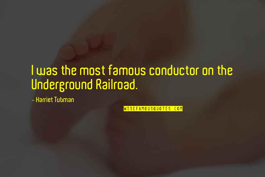 The Underground Quotes By Harriet Tubman: I was the most famous conductor on the
