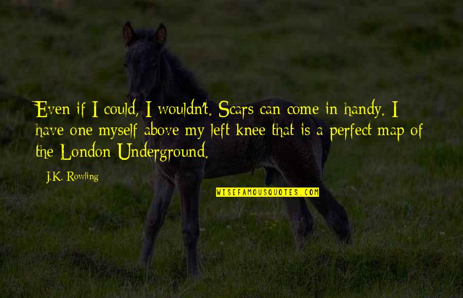 The Underground Quotes By J.K. Rowling: Even if I could, I wouldn't. Scars can