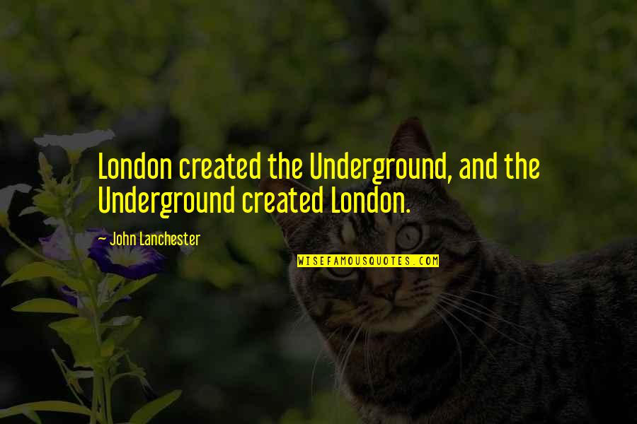 The Underground Quotes By John Lanchester: London created the Underground, and the Underground created