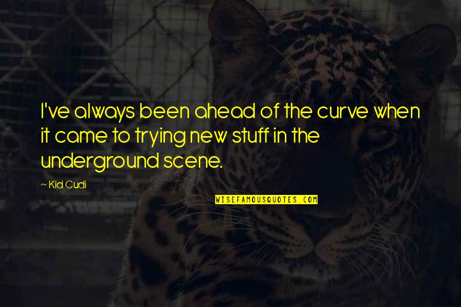The Underground Quotes By Kid Cudi: I've always been ahead of the curve when