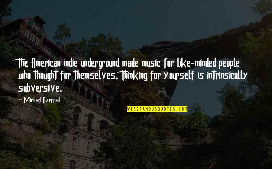 The Underground Quotes By Michael Azerrad: The American indie underground made music for like-minded