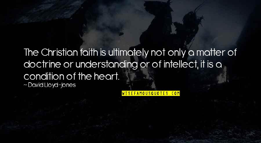 The Understanding Heart Quotes By David Lloyd-Jones: The Christian faith is ultimately not only a