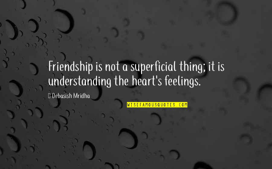 The Understanding Heart Quotes By Debasish Mridha: Friendship is not a superficial thing; it is