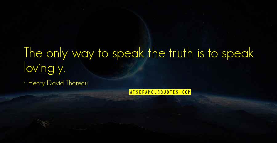 The Understanding Heart Quotes By Henry David Thoreau: The only way to speak the truth is