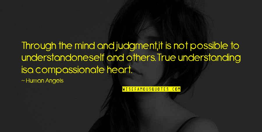 The Understanding Heart Quotes By Human Angels: Through the mind and judgment,it is not possible